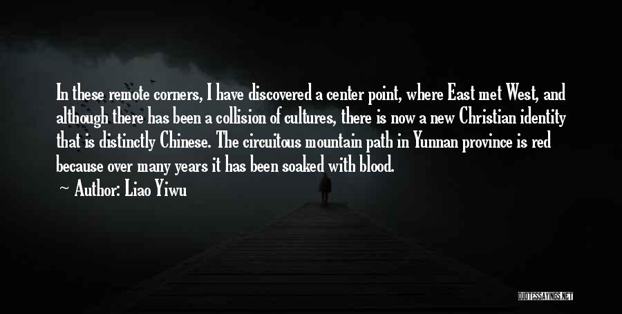 Liao Yiwu Quotes: In These Remote Corners, I Have Discovered A Center Point, Where East Met West, And Although There Has Been A