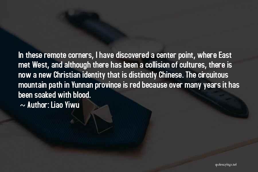 Liao Yiwu Quotes: In These Remote Corners, I Have Discovered A Center Point, Where East Met West, And Although There Has Been A