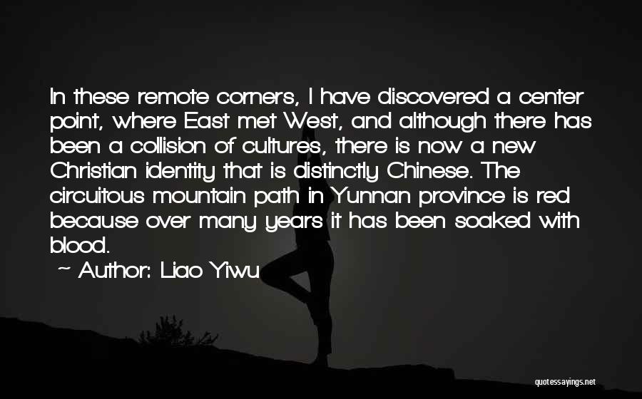 Liao Yiwu Quotes: In These Remote Corners, I Have Discovered A Center Point, Where East Met West, And Although There Has Been A