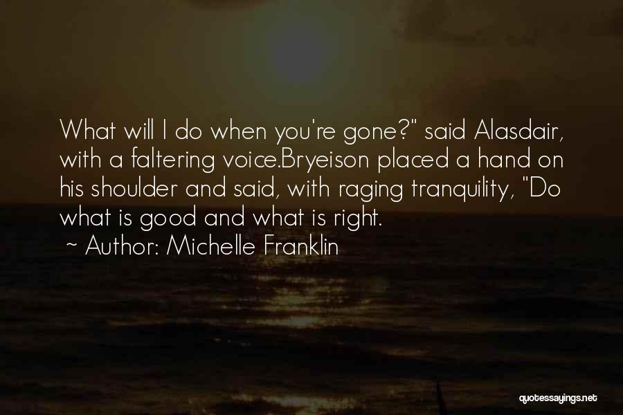 Michelle Franklin Quotes: What Will I Do When You're Gone? Said Alasdair, With A Faltering Voice.bryeison Placed A Hand On His Shoulder And