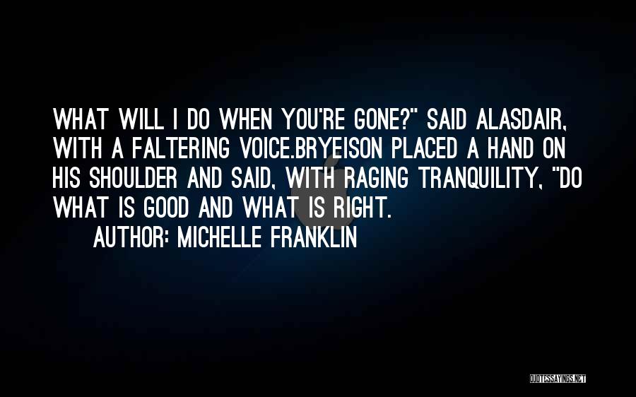 Michelle Franklin Quotes: What Will I Do When You're Gone? Said Alasdair, With A Faltering Voice.bryeison Placed A Hand On His Shoulder And