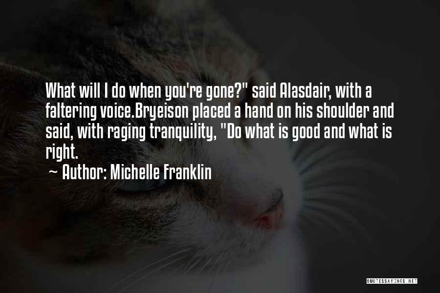 Michelle Franklin Quotes: What Will I Do When You're Gone? Said Alasdair, With A Faltering Voice.bryeison Placed A Hand On His Shoulder And