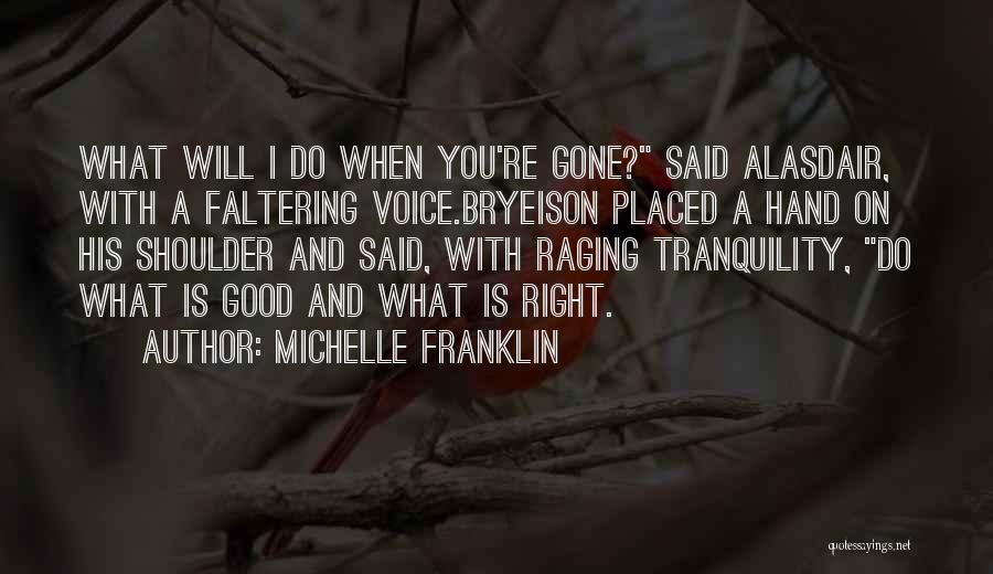 Michelle Franklin Quotes: What Will I Do When You're Gone? Said Alasdair, With A Faltering Voice.bryeison Placed A Hand On His Shoulder And