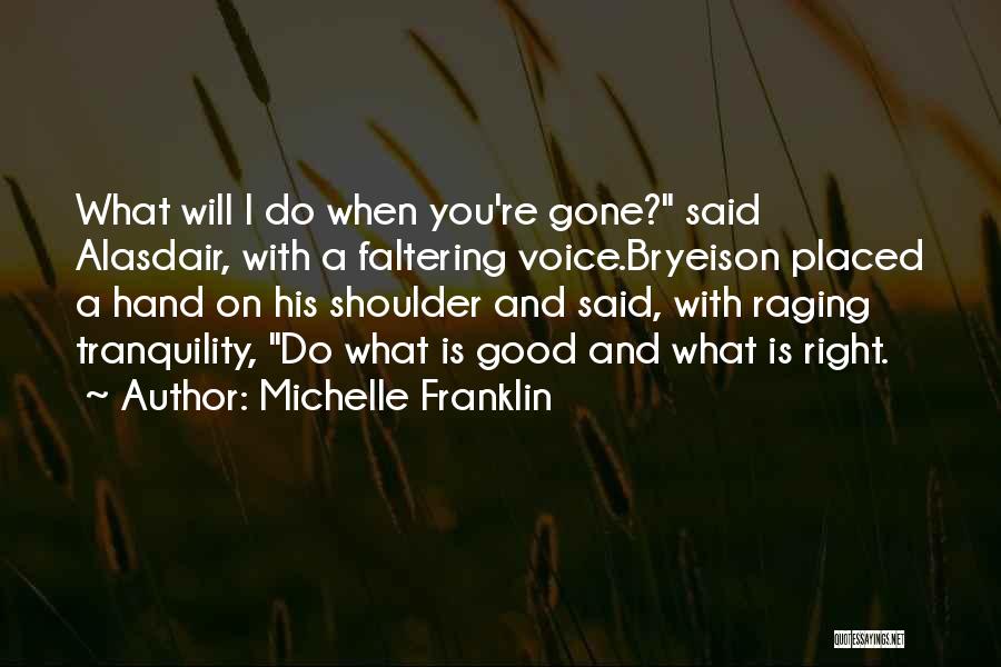 Michelle Franklin Quotes: What Will I Do When You're Gone? Said Alasdair, With A Faltering Voice.bryeison Placed A Hand On His Shoulder And