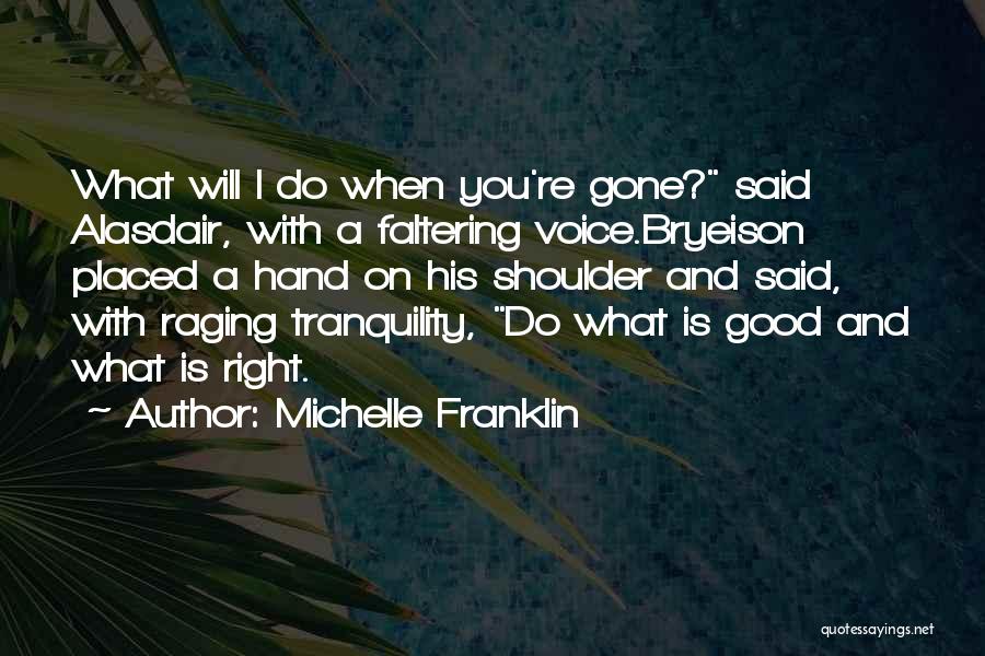 Michelle Franklin Quotes: What Will I Do When You're Gone? Said Alasdair, With A Faltering Voice.bryeison Placed A Hand On His Shoulder And