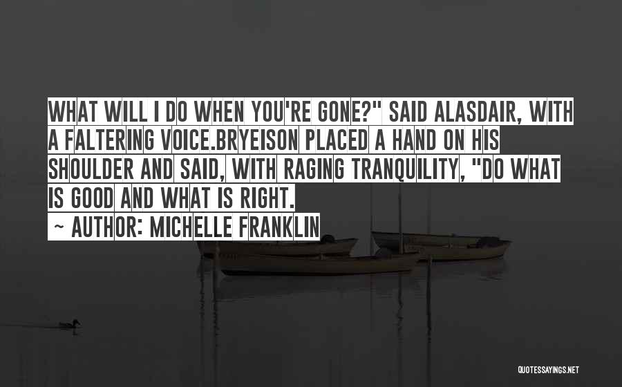 Michelle Franklin Quotes: What Will I Do When You're Gone? Said Alasdair, With A Faltering Voice.bryeison Placed A Hand On His Shoulder And