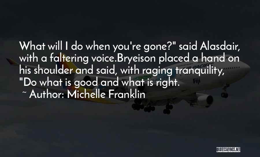 Michelle Franklin Quotes: What Will I Do When You're Gone? Said Alasdair, With A Faltering Voice.bryeison Placed A Hand On His Shoulder And