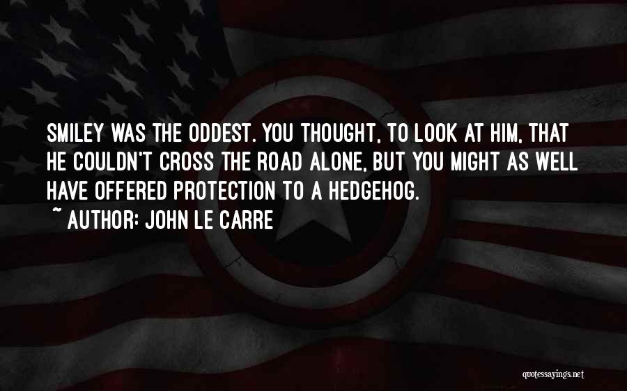John Le Carre Quotes: Smiley Was The Oddest. You Thought, To Look At Him, That He Couldn't Cross The Road Alone, But You Might