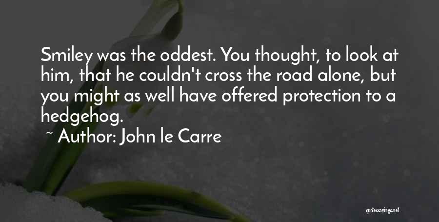 John Le Carre Quotes: Smiley Was The Oddest. You Thought, To Look At Him, That He Couldn't Cross The Road Alone, But You Might
