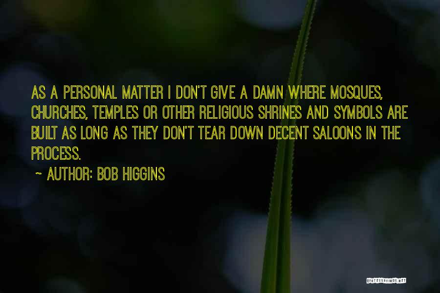 Bob Higgins Quotes: As A Personal Matter I Don't Give A Damn Where Mosques, Churches, Temples Or Other Religious Shrines And Symbols Are