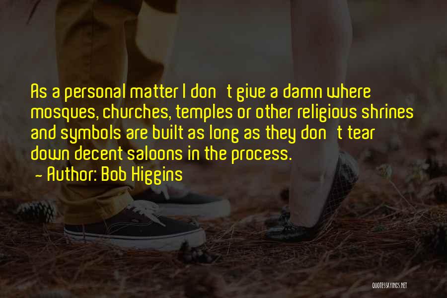 Bob Higgins Quotes: As A Personal Matter I Don't Give A Damn Where Mosques, Churches, Temples Or Other Religious Shrines And Symbols Are