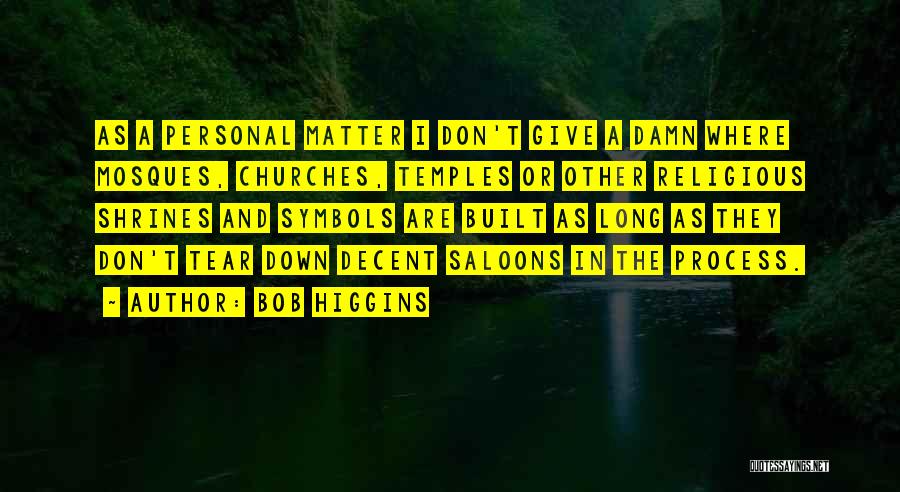 Bob Higgins Quotes: As A Personal Matter I Don't Give A Damn Where Mosques, Churches, Temples Or Other Religious Shrines And Symbols Are