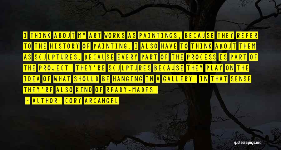 Cory Arcangel Quotes: I Think About My Art Works As Paintings, Because They Refer To The History Of Painting. I Also Have To