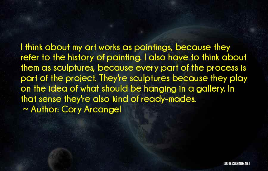 Cory Arcangel Quotes: I Think About My Art Works As Paintings, Because They Refer To The History Of Painting. I Also Have To