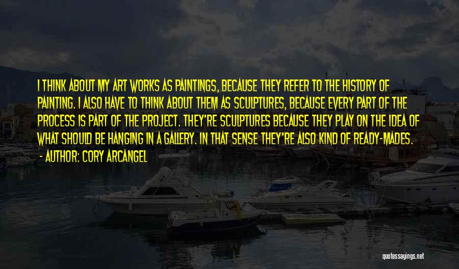 Cory Arcangel Quotes: I Think About My Art Works As Paintings, Because They Refer To The History Of Painting. I Also Have To