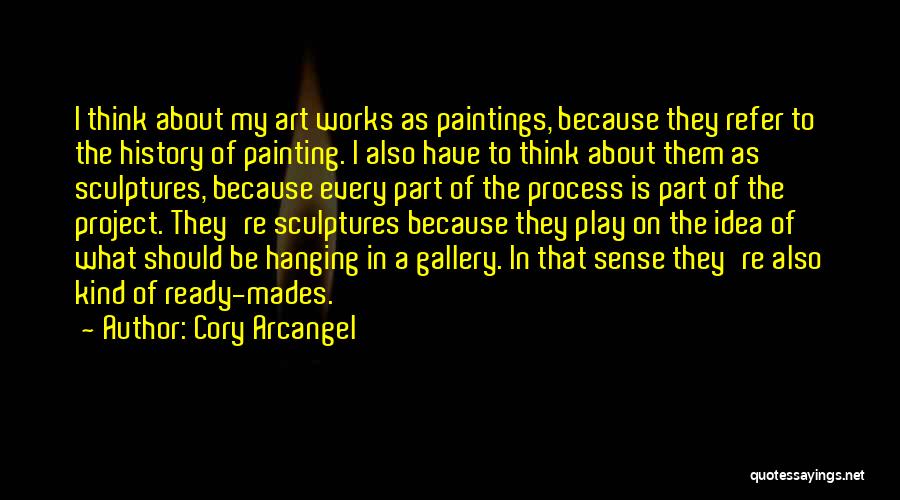 Cory Arcangel Quotes: I Think About My Art Works As Paintings, Because They Refer To The History Of Painting. I Also Have To