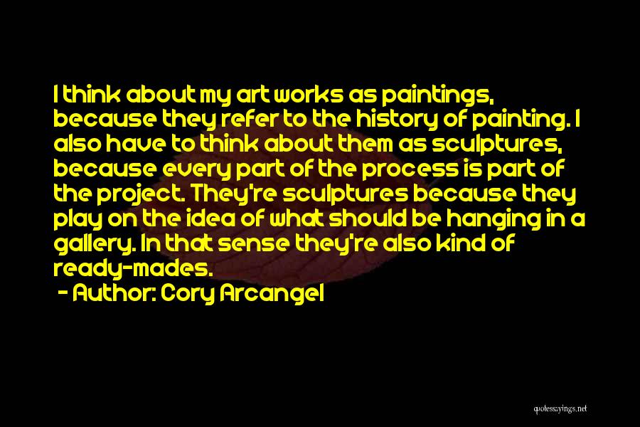 Cory Arcangel Quotes: I Think About My Art Works As Paintings, Because They Refer To The History Of Painting. I Also Have To