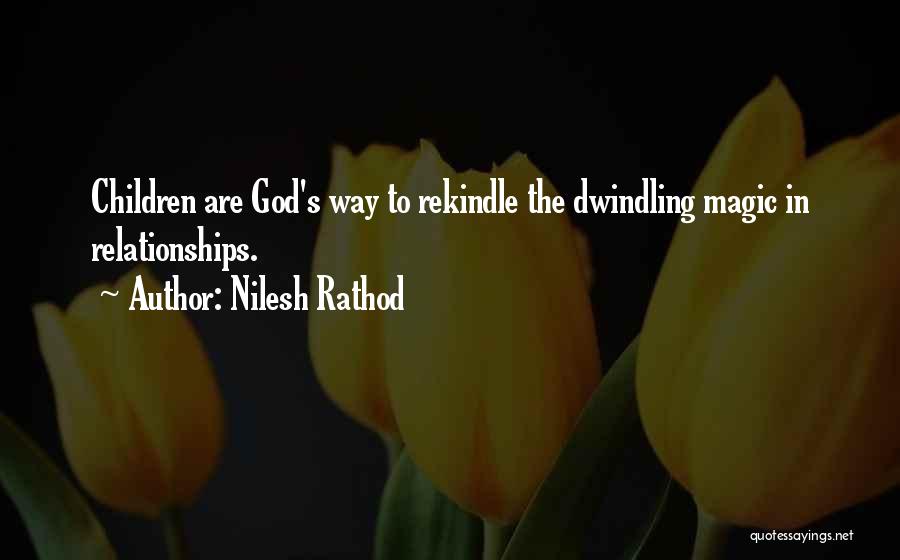 Nilesh Rathod Quotes: Children Are God's Way To Rekindle The Dwindling Magic In Relationships.