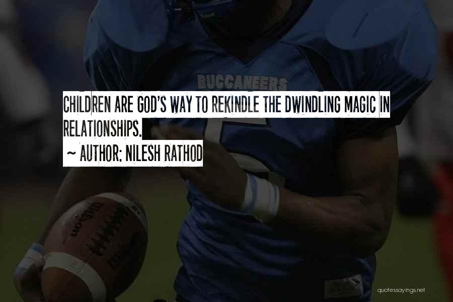 Nilesh Rathod Quotes: Children Are God's Way To Rekindle The Dwindling Magic In Relationships.