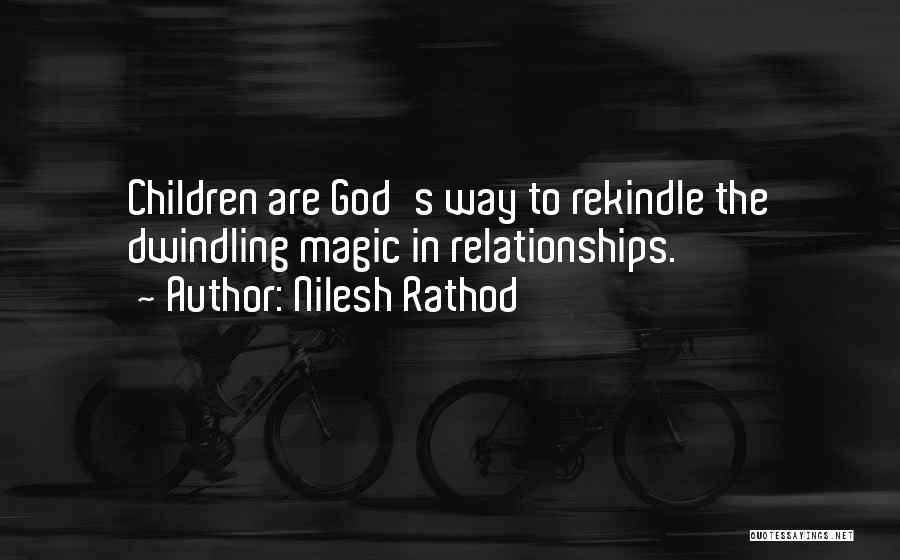 Nilesh Rathod Quotes: Children Are God's Way To Rekindle The Dwindling Magic In Relationships.