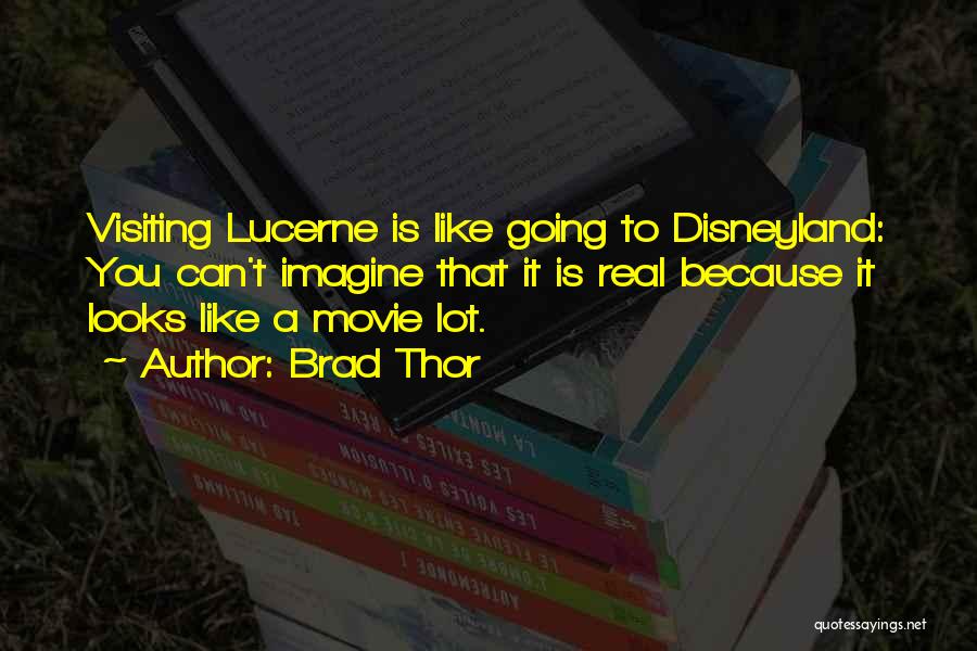 Brad Thor Quotes: Visiting Lucerne Is Like Going To Disneyland: You Can't Imagine That It Is Real Because It Looks Like A Movie