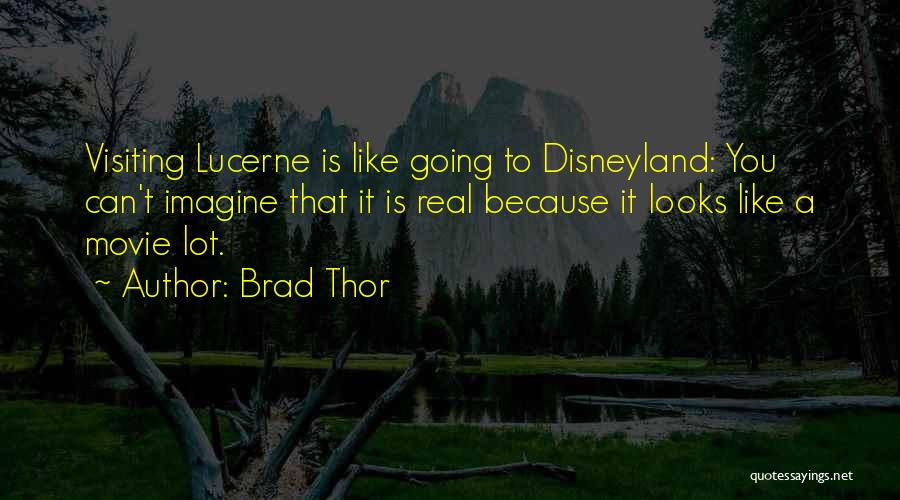Brad Thor Quotes: Visiting Lucerne Is Like Going To Disneyland: You Can't Imagine That It Is Real Because It Looks Like A Movie