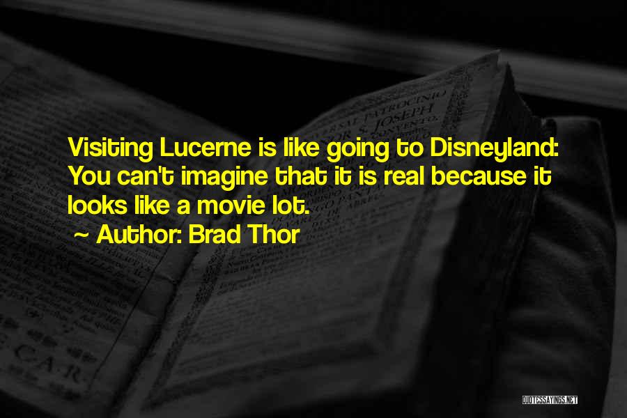 Brad Thor Quotes: Visiting Lucerne Is Like Going To Disneyland: You Can't Imagine That It Is Real Because It Looks Like A Movie