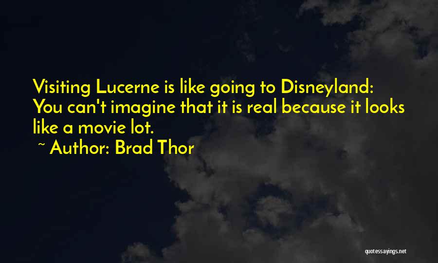 Brad Thor Quotes: Visiting Lucerne Is Like Going To Disneyland: You Can't Imagine That It Is Real Because It Looks Like A Movie
