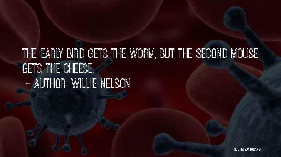 Willie Nelson Quotes: The Early Bird Gets The Worm, But The Second Mouse Gets The Cheese.