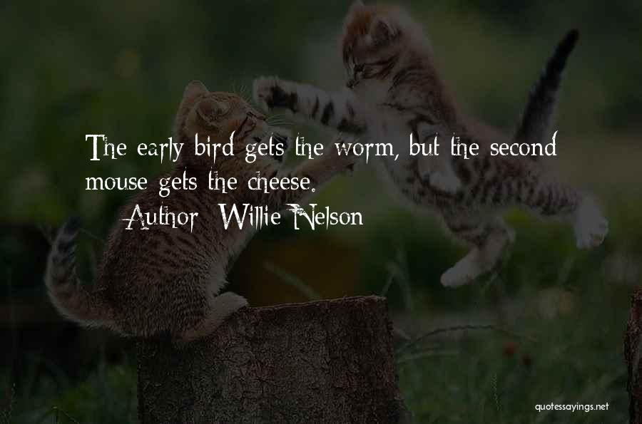 Willie Nelson Quotes: The Early Bird Gets The Worm, But The Second Mouse Gets The Cheese.