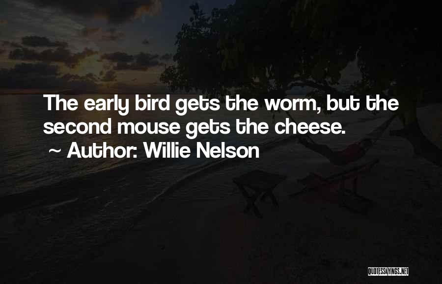 Willie Nelson Quotes: The Early Bird Gets The Worm, But The Second Mouse Gets The Cheese.