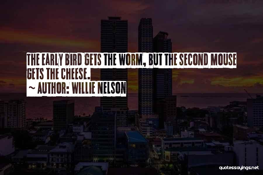 Willie Nelson Quotes: The Early Bird Gets The Worm, But The Second Mouse Gets The Cheese.