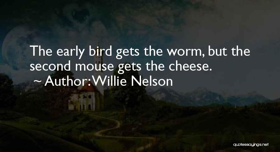 Willie Nelson Quotes: The Early Bird Gets The Worm, But The Second Mouse Gets The Cheese.