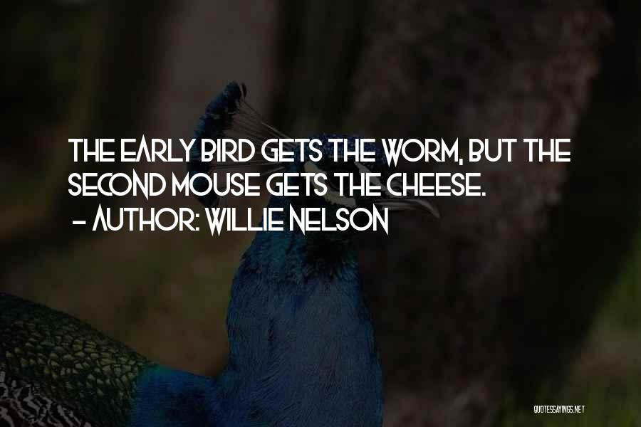 Willie Nelson Quotes: The Early Bird Gets The Worm, But The Second Mouse Gets The Cheese.