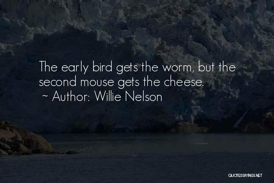 Willie Nelson Quotes: The Early Bird Gets The Worm, But The Second Mouse Gets The Cheese.