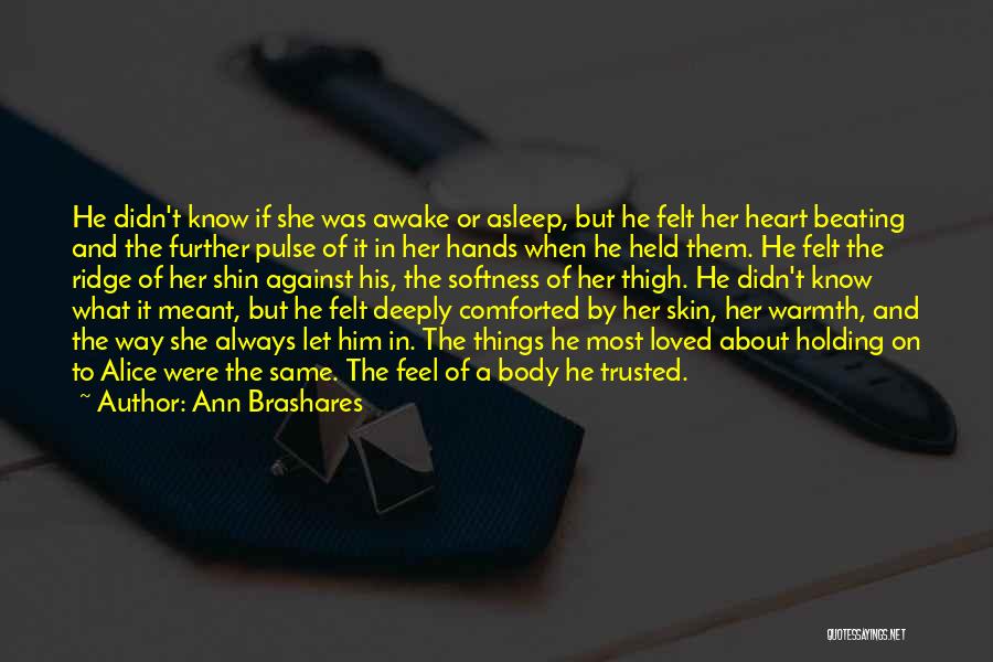 Ann Brashares Quotes: He Didn't Know If She Was Awake Or Asleep, But He Felt Her Heart Beating And The Further Pulse Of