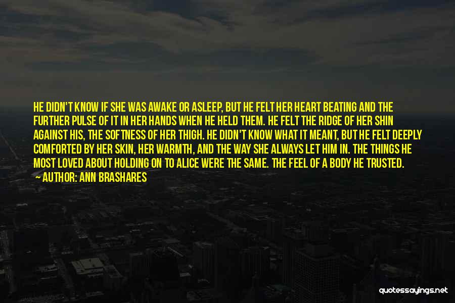 Ann Brashares Quotes: He Didn't Know If She Was Awake Or Asleep, But He Felt Her Heart Beating And The Further Pulse Of