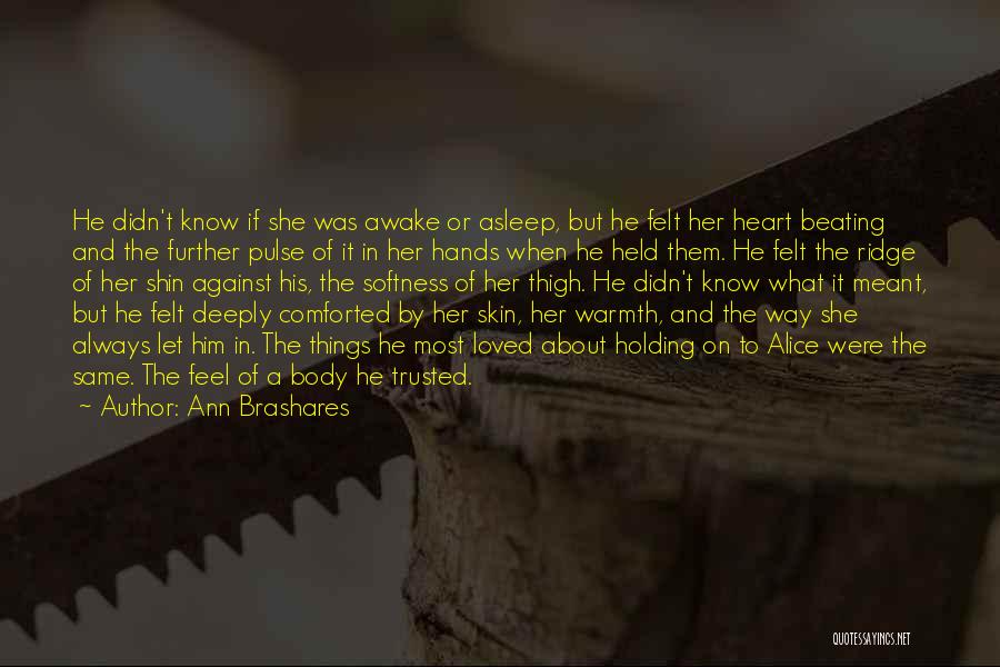 Ann Brashares Quotes: He Didn't Know If She Was Awake Or Asleep, But He Felt Her Heart Beating And The Further Pulse Of