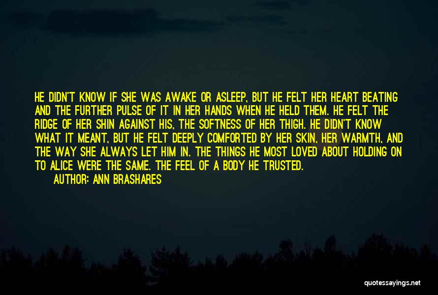 Ann Brashares Quotes: He Didn't Know If She Was Awake Or Asleep, But He Felt Her Heart Beating And The Further Pulse Of