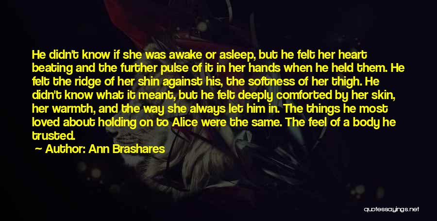 Ann Brashares Quotes: He Didn't Know If She Was Awake Or Asleep, But He Felt Her Heart Beating And The Further Pulse Of