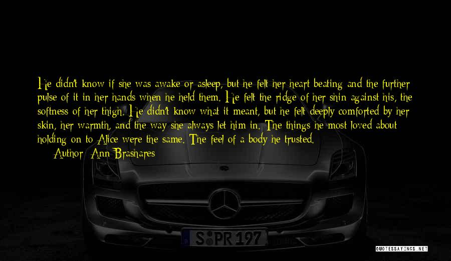 Ann Brashares Quotes: He Didn't Know If She Was Awake Or Asleep, But He Felt Her Heart Beating And The Further Pulse Of