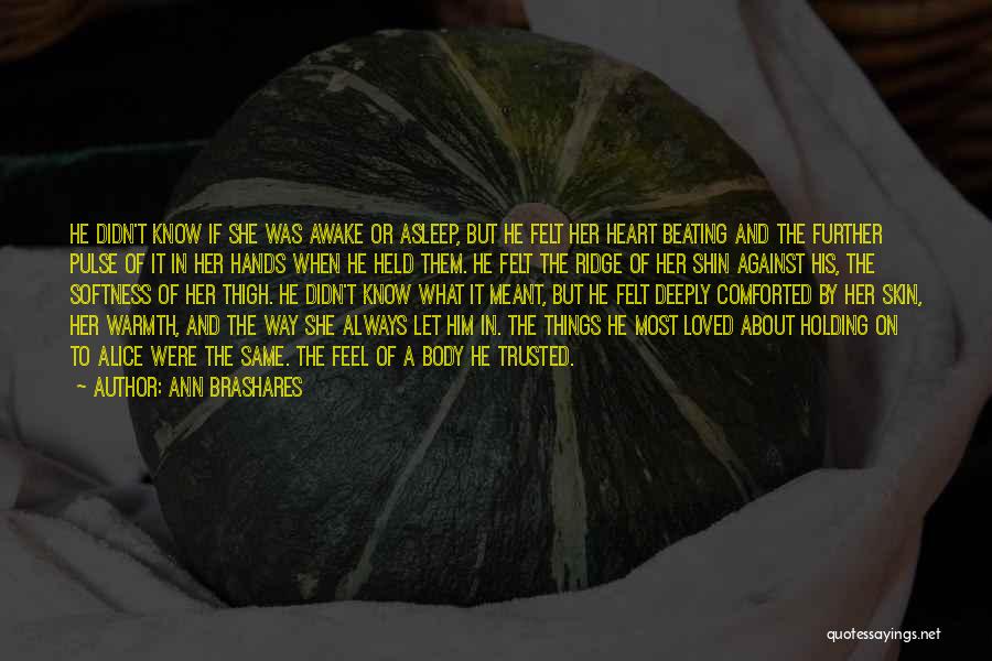 Ann Brashares Quotes: He Didn't Know If She Was Awake Or Asleep, But He Felt Her Heart Beating And The Further Pulse Of