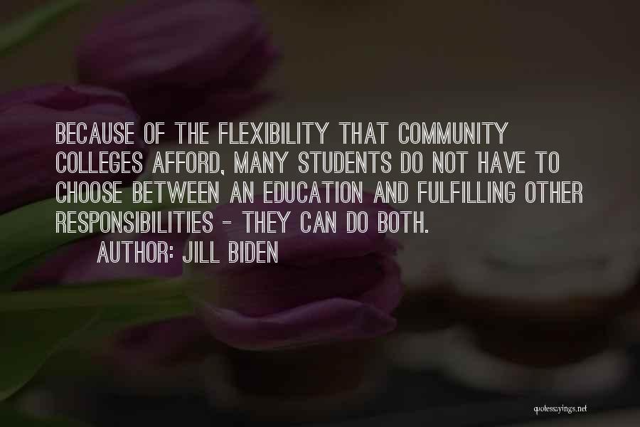 Jill Biden Quotes: Because Of The Flexibility That Community Colleges Afford, Many Students Do Not Have To Choose Between An Education And Fulfilling