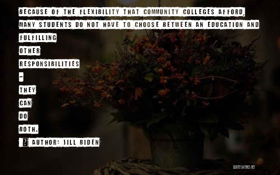 Jill Biden Quotes: Because Of The Flexibility That Community Colleges Afford, Many Students Do Not Have To Choose Between An Education And Fulfilling