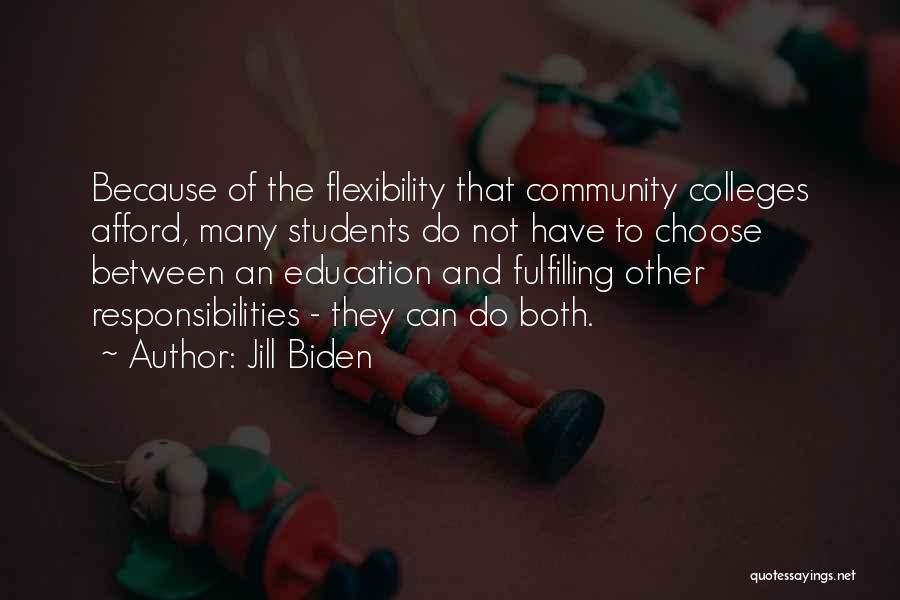 Jill Biden Quotes: Because Of The Flexibility That Community Colleges Afford, Many Students Do Not Have To Choose Between An Education And Fulfilling