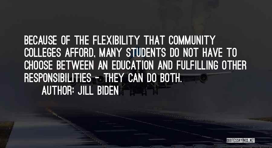 Jill Biden Quotes: Because Of The Flexibility That Community Colleges Afford, Many Students Do Not Have To Choose Between An Education And Fulfilling