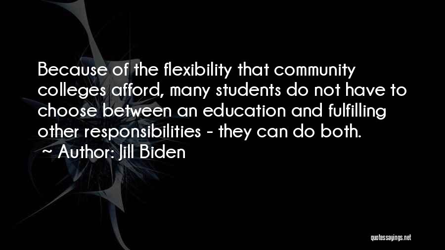 Jill Biden Quotes: Because Of The Flexibility That Community Colleges Afford, Many Students Do Not Have To Choose Between An Education And Fulfilling