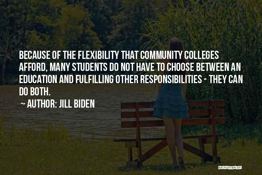 Jill Biden Quotes: Because Of The Flexibility That Community Colleges Afford, Many Students Do Not Have To Choose Between An Education And Fulfilling