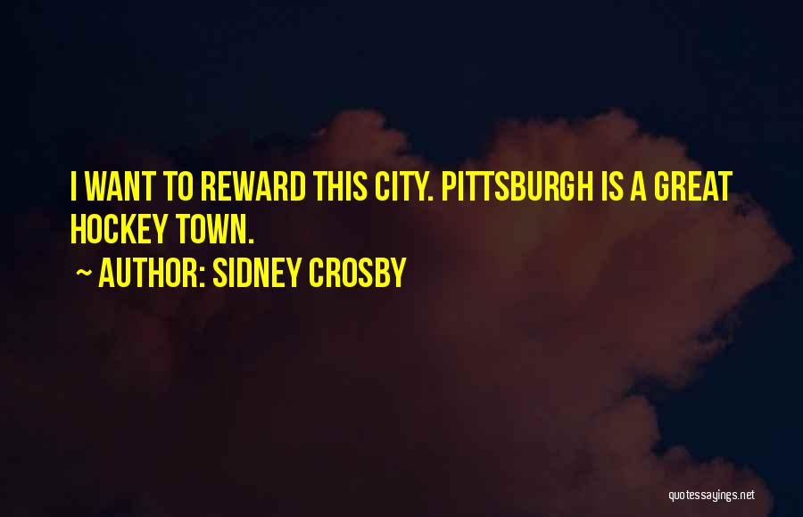 Sidney Crosby Quotes: I Want To Reward This City. Pittsburgh Is A Great Hockey Town.