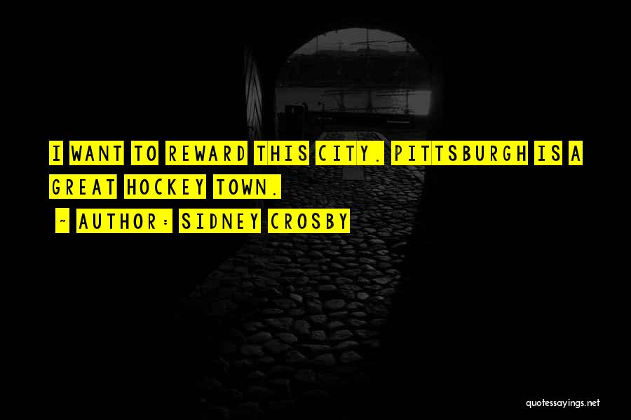 Sidney Crosby Quotes: I Want To Reward This City. Pittsburgh Is A Great Hockey Town.